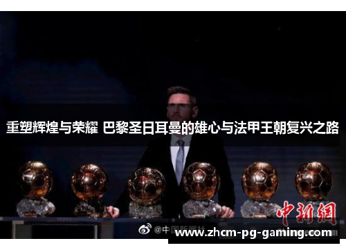 重塑辉煌与荣耀 巴黎圣日耳曼的雄心与法甲王朝复兴之路