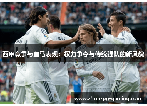 西甲竞争与皇马表现：权力争夺与传统强队的新风貌