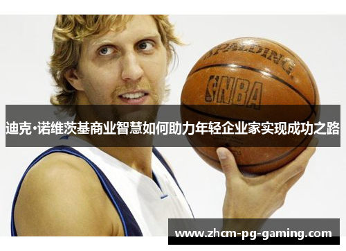 迪克·诺维茨基商业智慧如何助力年轻企业家实现成功之路
