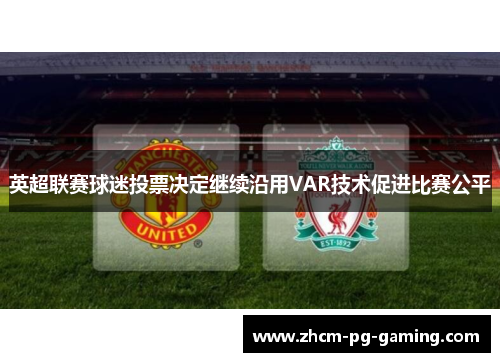 英超联赛球迷投票决定继续沿用VAR技术促进比赛公平