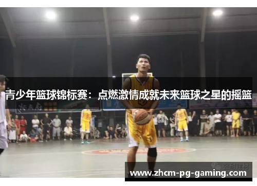 青少年篮球锦标赛：点燃激情成就未来篮球之星的摇篮