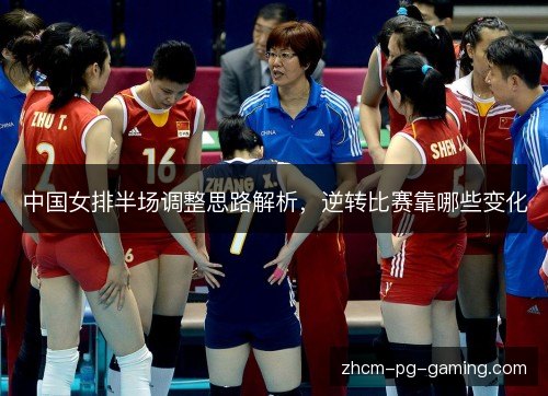 中国女排半场调整思路解析，逆转比赛靠哪些变化