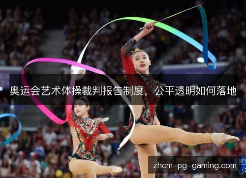 奥运会艺术体操裁判报告制度，公平透明如何落地